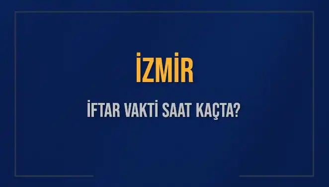 İzmir İftar Vakti: 4 Mart 2025 Akşam Ezanı Ne Zaman?
