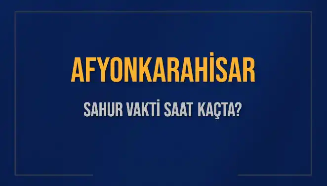 Afyonkarahisar için Sahur Vakti ve İmsak Saatleri 2025