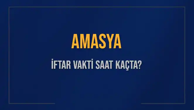 Amasya İftar Vakti Ne Zaman? 2025 Tarihine Dair Tüm Detaylar