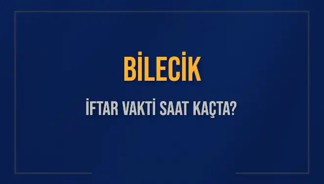 Bilecik İftar Vakti: Bugün Kaçta Ezan Okunacak?