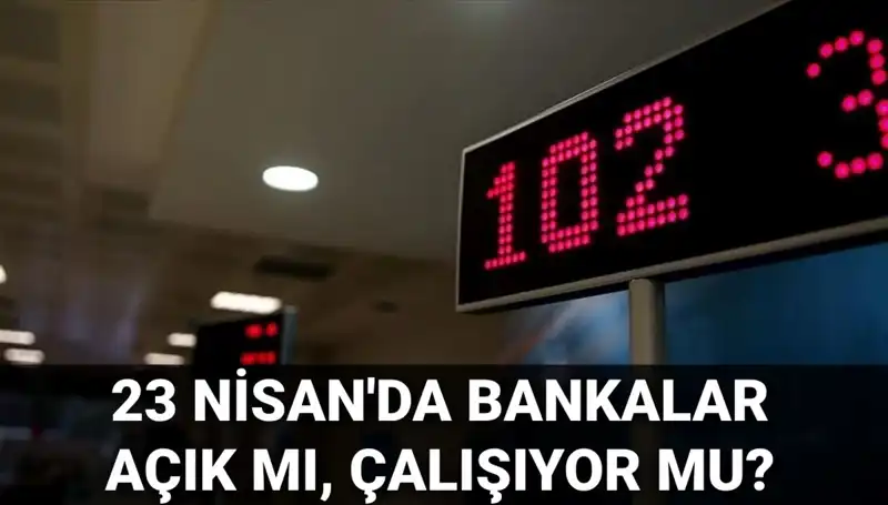 23 Nisan'da Bankalar Açık mı? İşte Detaylar!