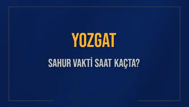 Yozgat Sahur Vaktini Kaçırmayın: 2025 İmsak Saati Açıklaması