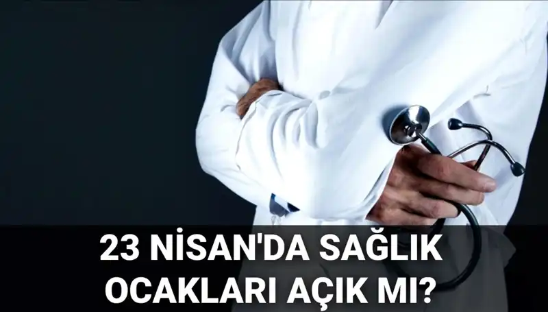23 Nisan'da Sağlık Hizmetleri Açık mı? Aile hekimleri ve Hastaneler Çalışıyor mu?